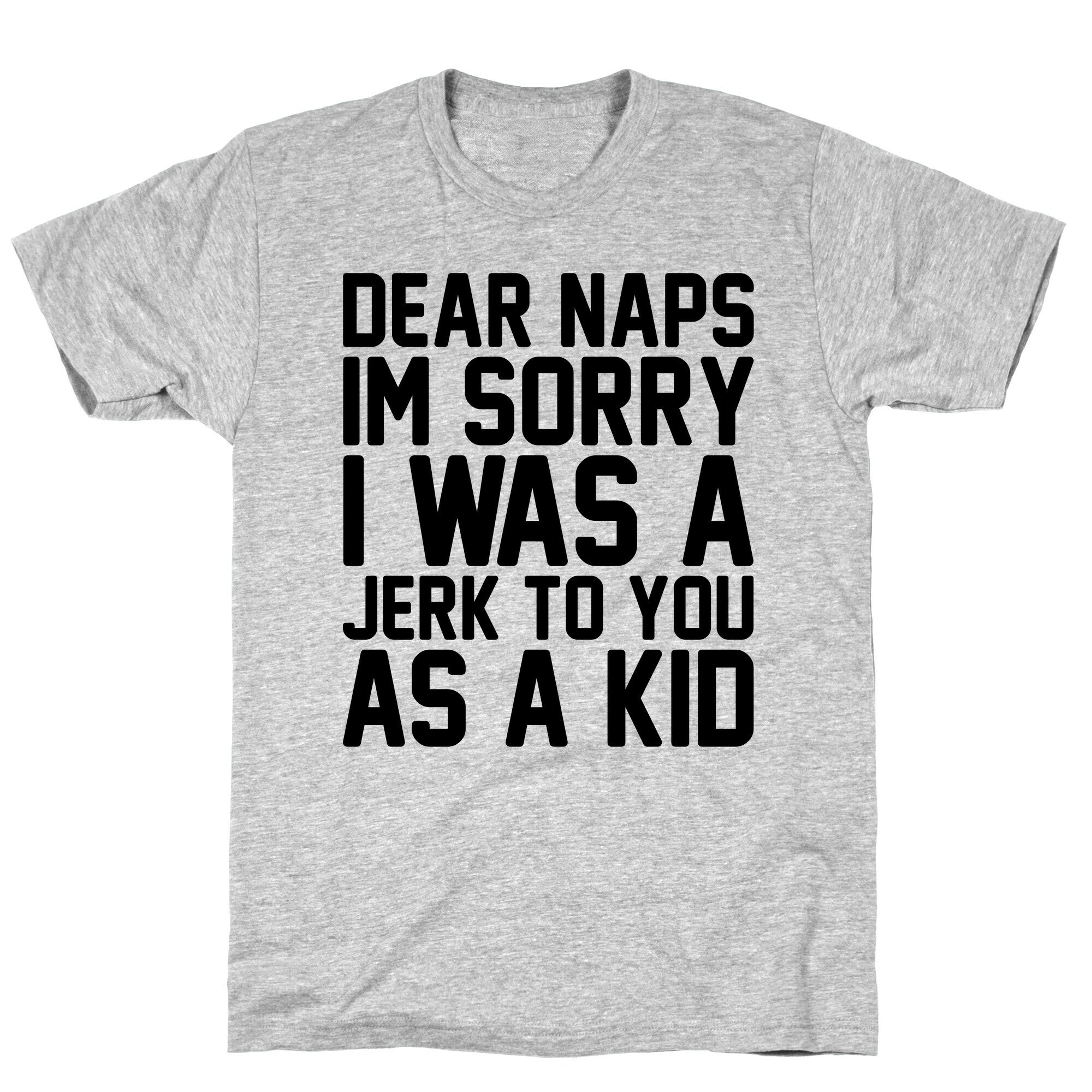 Dear Naps I'm Sorry I Was A Jerk To You As A Kid T-Shirt